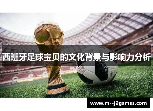 西班牙足球宝贝的文化背景与影响力分析