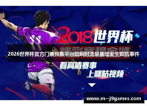 2026世界杯官方门票预售平台因瞬时流量暴增发生宕机事件