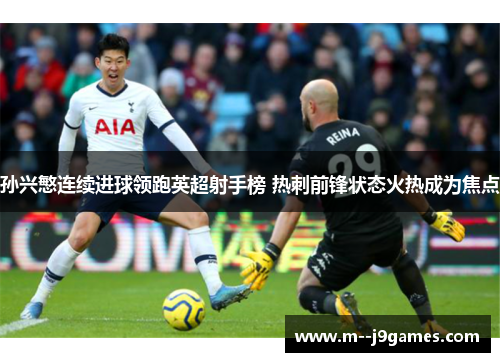 孙兴慜连续进球领跑英超射手榜 热刺前锋状态火热成为焦点