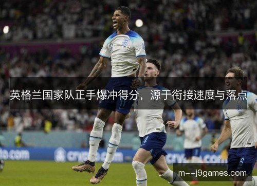 英格兰国家队正手爆冲得分，源于衔接速度与落点